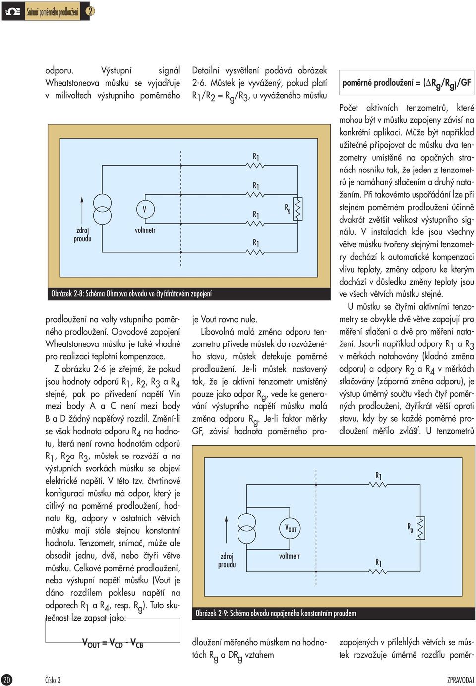 prodlouïení. Obvodové zapojení Wheatstoneova mûstku je také vhodné pro realizaci teplotní kompenzace.