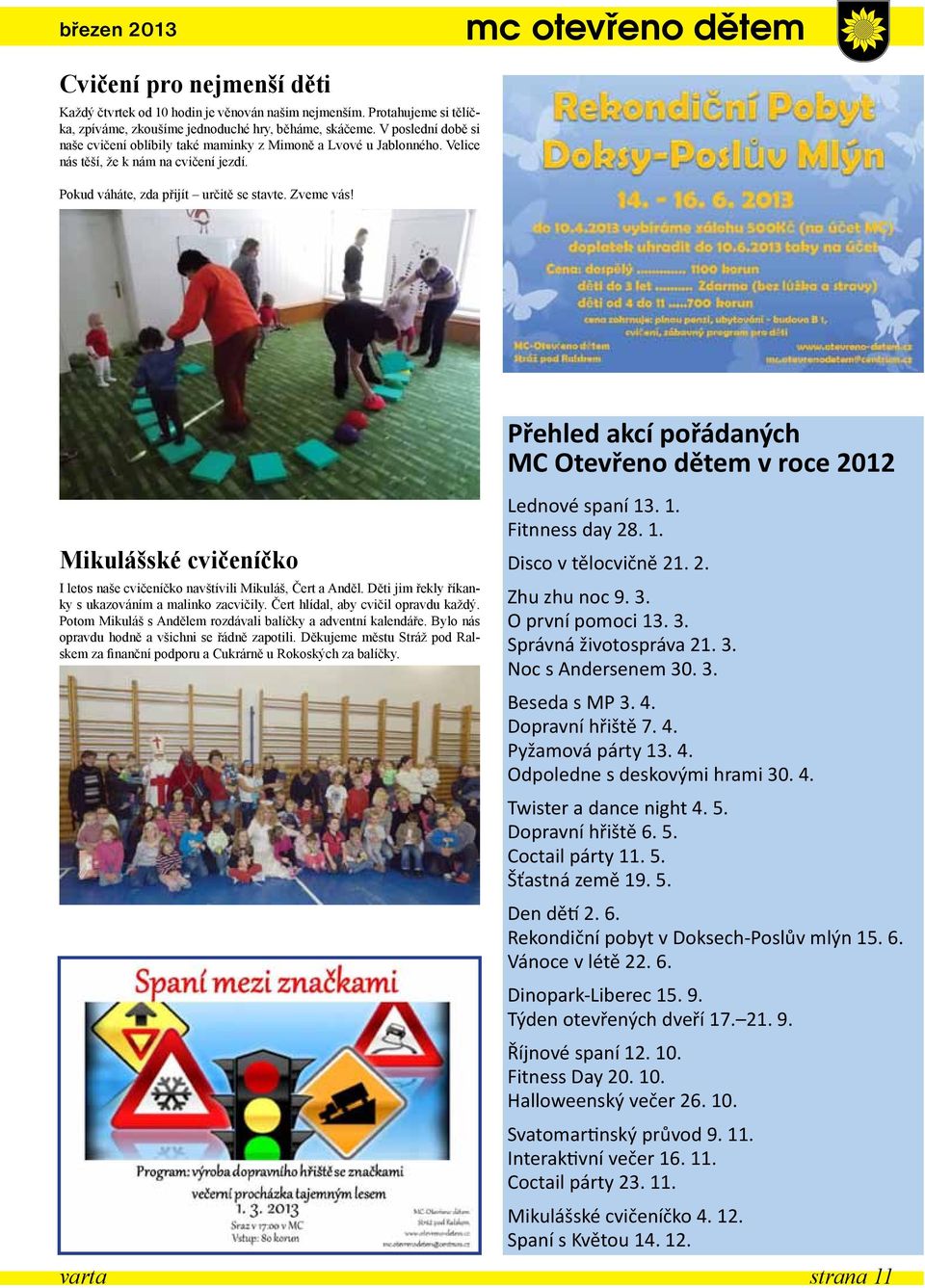 Přehled akcí pořádaných MC Otevřeno dětem v roce 2012 Mikulášské cvičeníčko I letos naše cvičeníčko navštívili Mikuláš, Čert a Anděl. Děti jim řekly říkanky s ukazováním a malinko zacvičily.