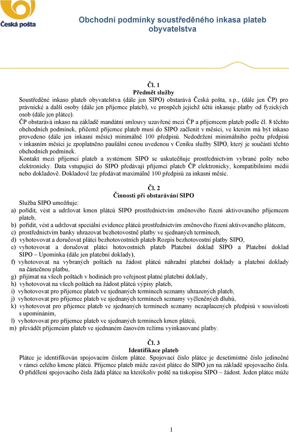 8 těchto obchodních podmínek, přičemž příjemce plateb musí do SIPO začlenit v měsíci, ve kterém má být inkaso provedeno (dále jen inkasní měsíc) minimálně 100 předpisů.