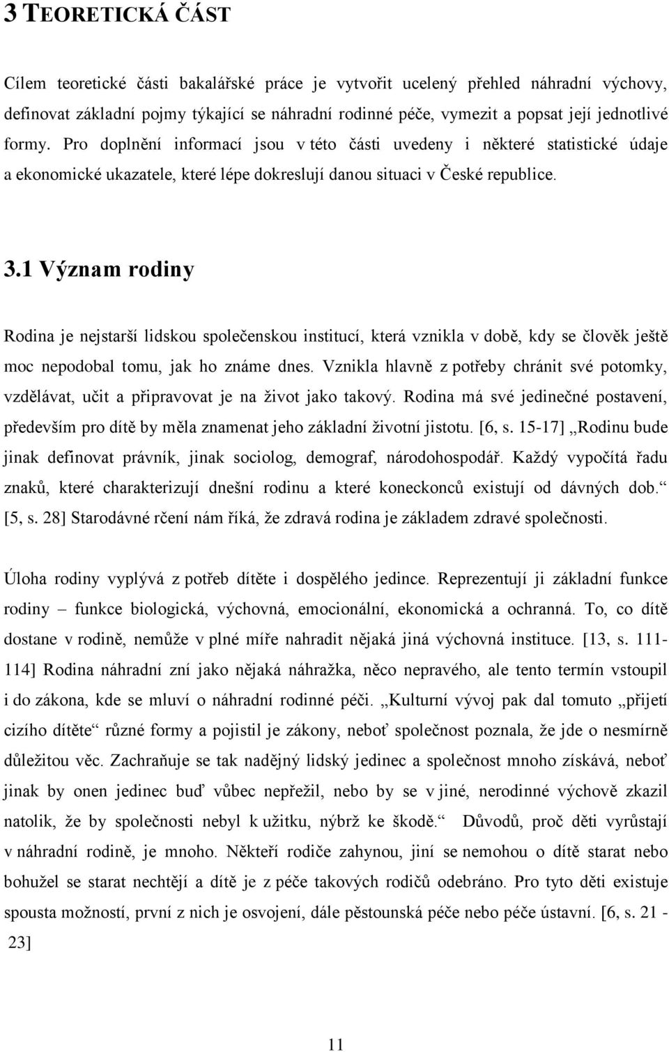 1 Význam rodiny Rodina je nejstarší lidskou společenskou institucí, která vznikla v době, kdy se člověk ještě moc nepodobal tomu, jak ho známe dnes.