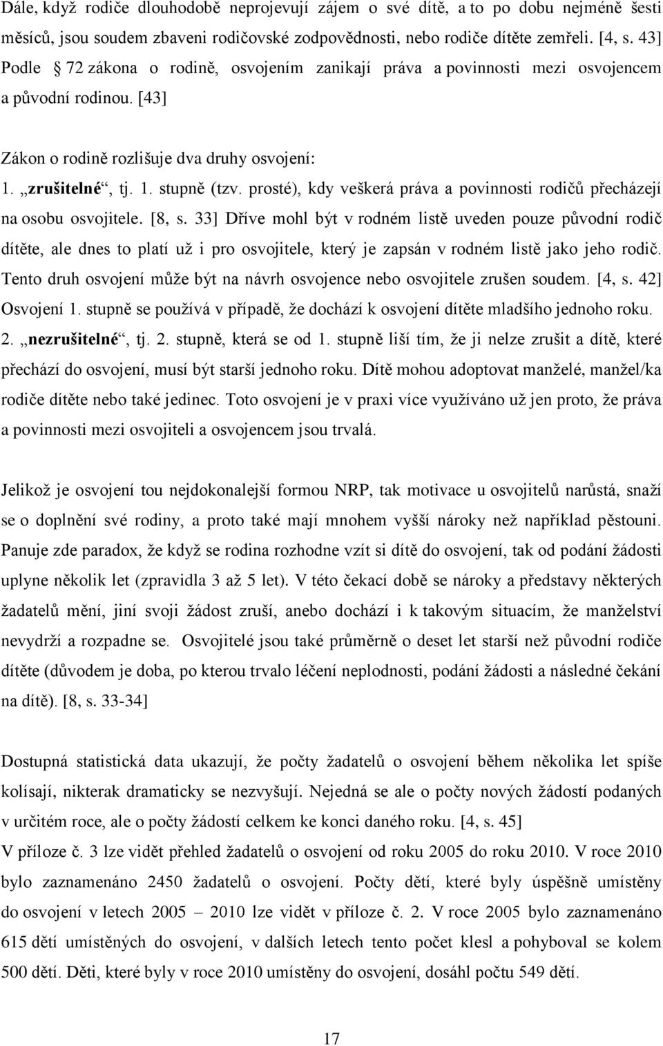 prosté), kdy veškerá práva a povinnosti rodičů přecházejí na osobu osvojitele. [8, s.