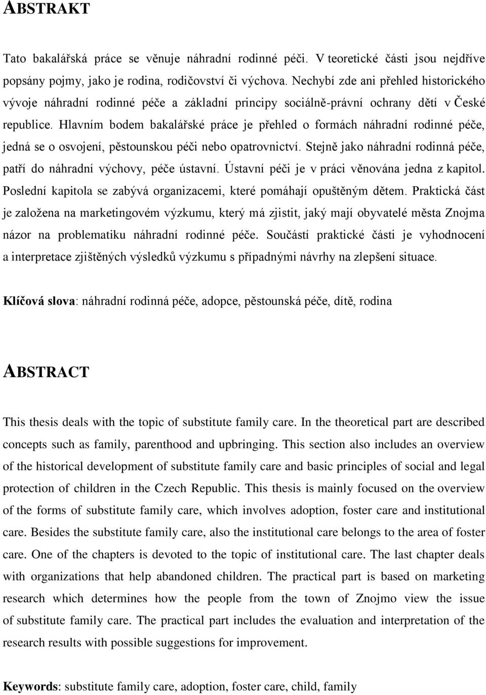 Hlavním bodem bakalářské práce je přehled o formách náhradní rodinné péče, jedná se o osvojení, pěstounskou péči nebo opatrovnictví.