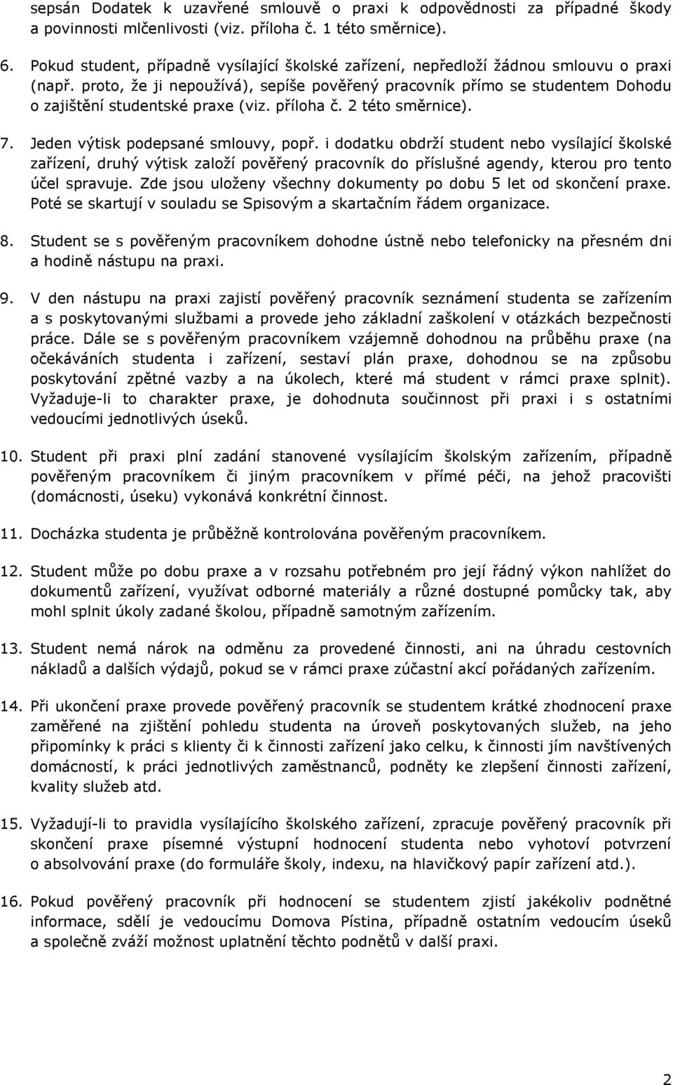 proto, že ji nepoužívá), sepíše pověřený pracovník přímo se studentem Dohodu o zajištění studentské praxe (viz. příloha č. 2 této směrnice). 7. Jeden výtisk podepsané smlouvy, popř.