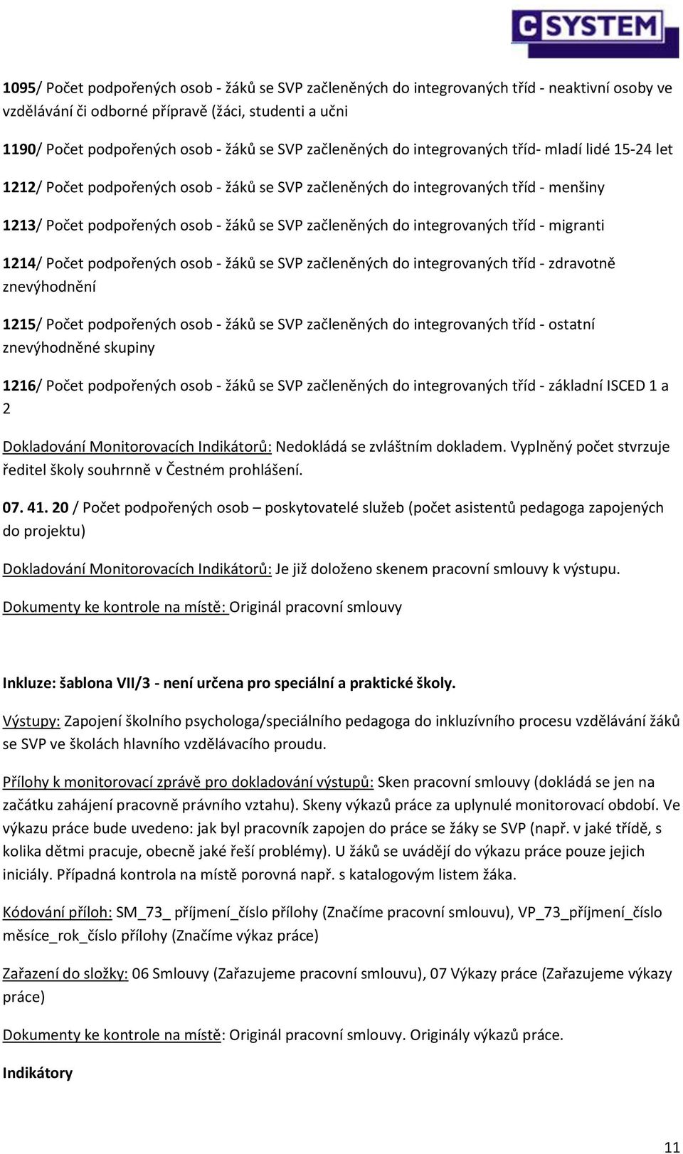 do integrovaných tříd - migranti 1214/ Počet podpořených osob - žáků se SVP začleněných do integrovaných tříd - zdravotně znevýhodnění 1215/ Počet podpořených osob - žáků se SVP začleněných do