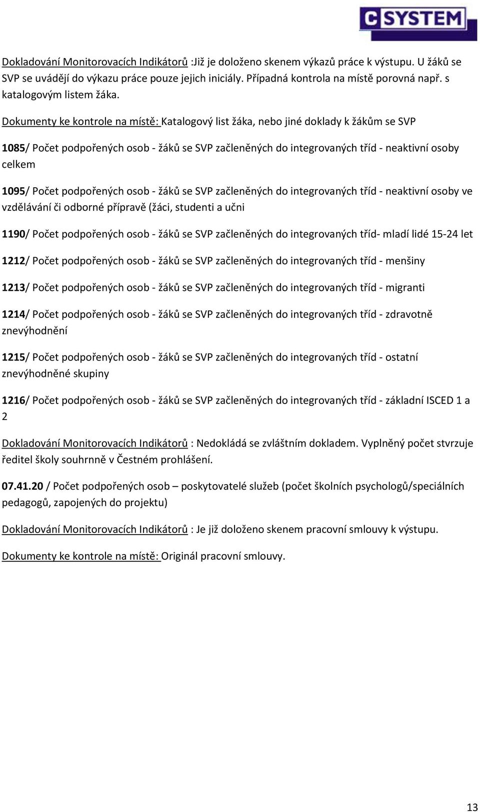 Dokumenty ke kontrole na místě: Katalogový list žáka, nebo jiné doklady k žákům se SVP 1085/ Počet podpořených osob - žáků se SVP začleněných do integrovaných tříd - neaktivní osoby celkem 1095/