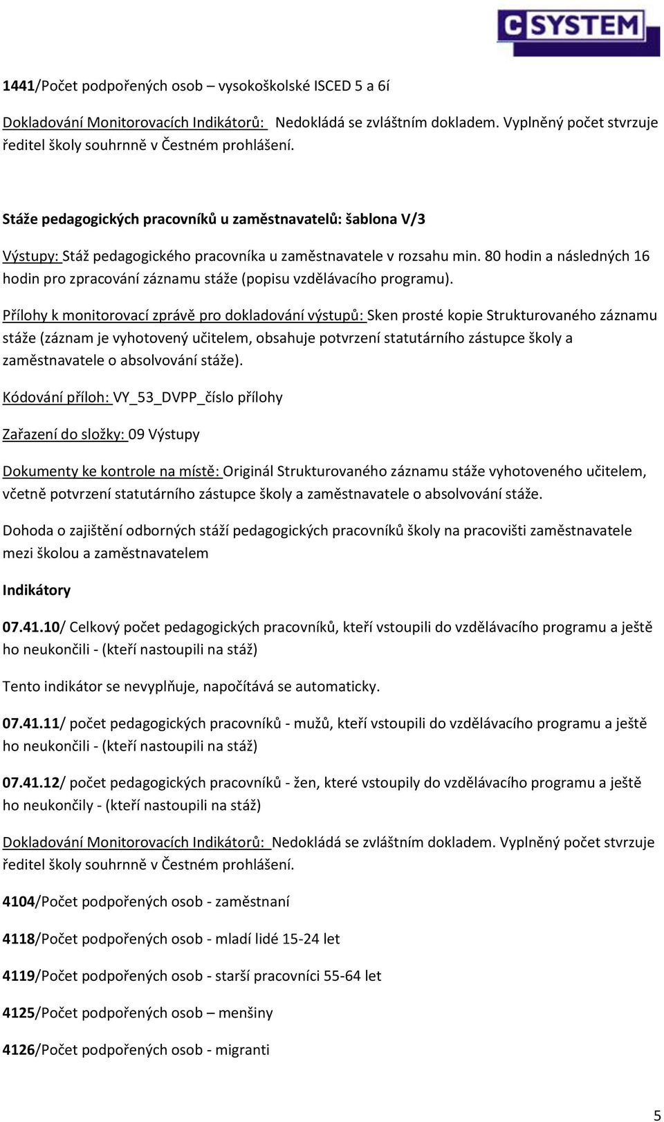 Přílohy k monitorovací zprávě pro dokladování výstupů: Sken prosté kopie Strukturovaného záznamu stáže (záznam je vyhotovený učitelem, obsahuje potvrzení statutárního zástupce školy a zaměstnavatele