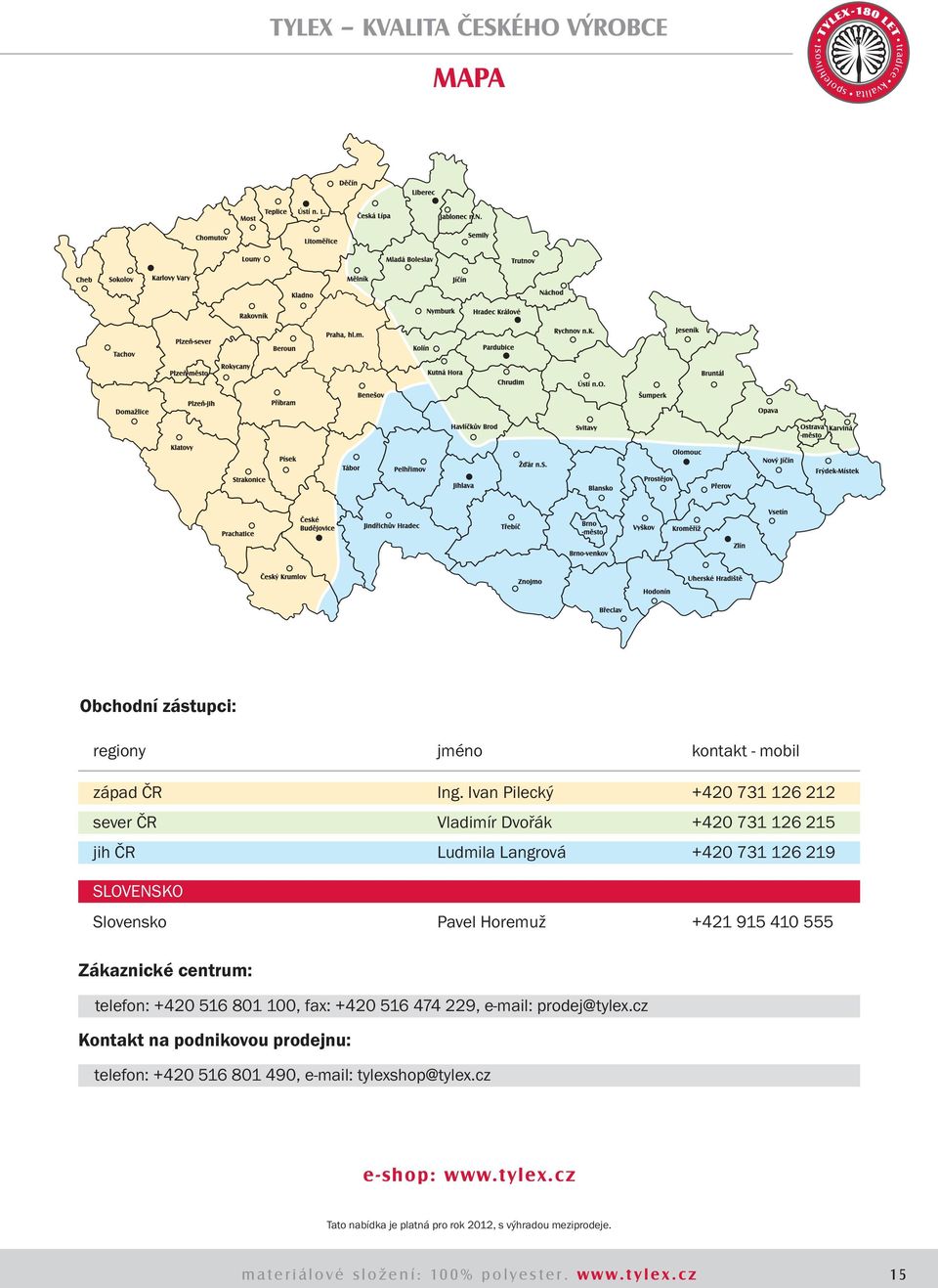 Pavel Horemuž +421 915 410 555 Zákaznické centrum: telefon: +420 516 801 100, fax: +420 516 474 229, e-mail: prodej@tylex.
