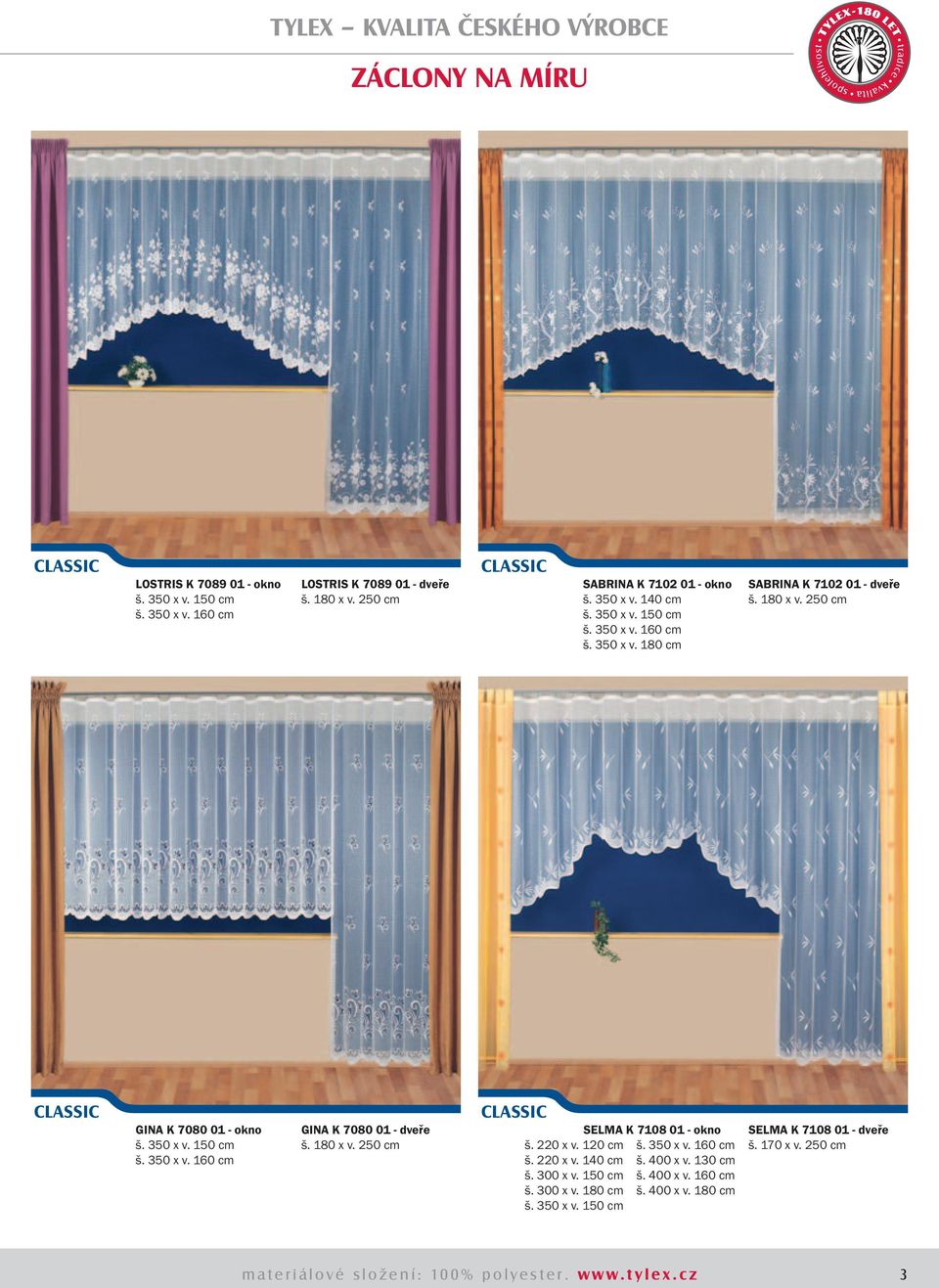 180 x v. 250 cm SELMA K 7108 01 - okno š. 220 x v. 120 cm š. 350 x v. 160 cm š. 220 x v. 140 cm š. 400 x v. 130 cm š. 300 x v. 150 cm š. 400 x v. 160 cm š. 300 x v. 180 cm š.