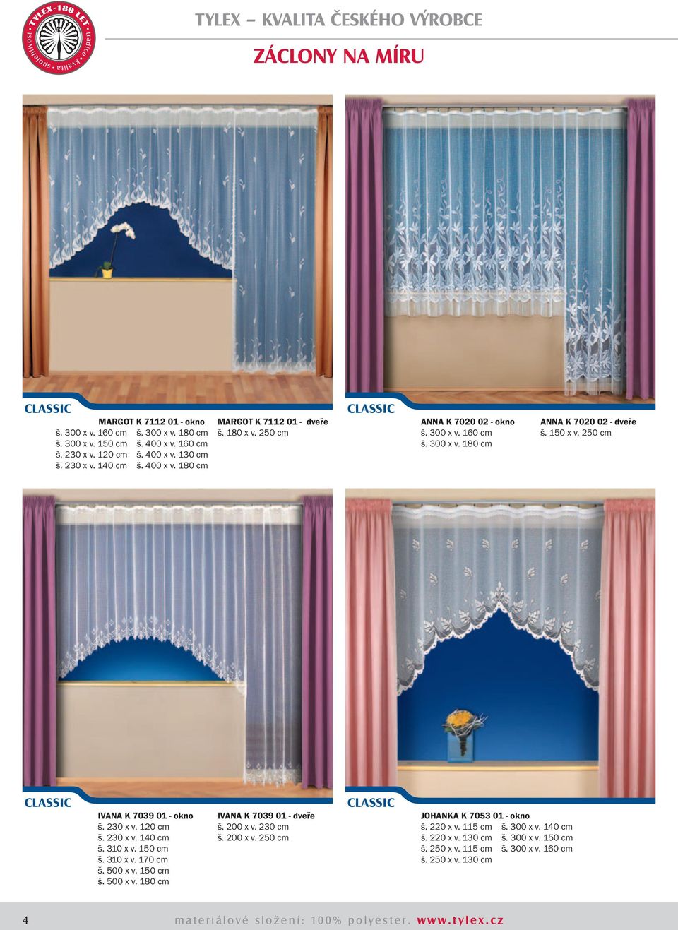 310 x v. 150 cm š. 310 x v. 170 cm š. 500 x v. 150 cm š. 500 x v. 180 cm IVANA K 7039 01 - dveře š. 200 x v. 230 cm š. 200 x v. 250 cm JOHANKA K 7053 01 - okno š. 220 x v. 115 cm š.