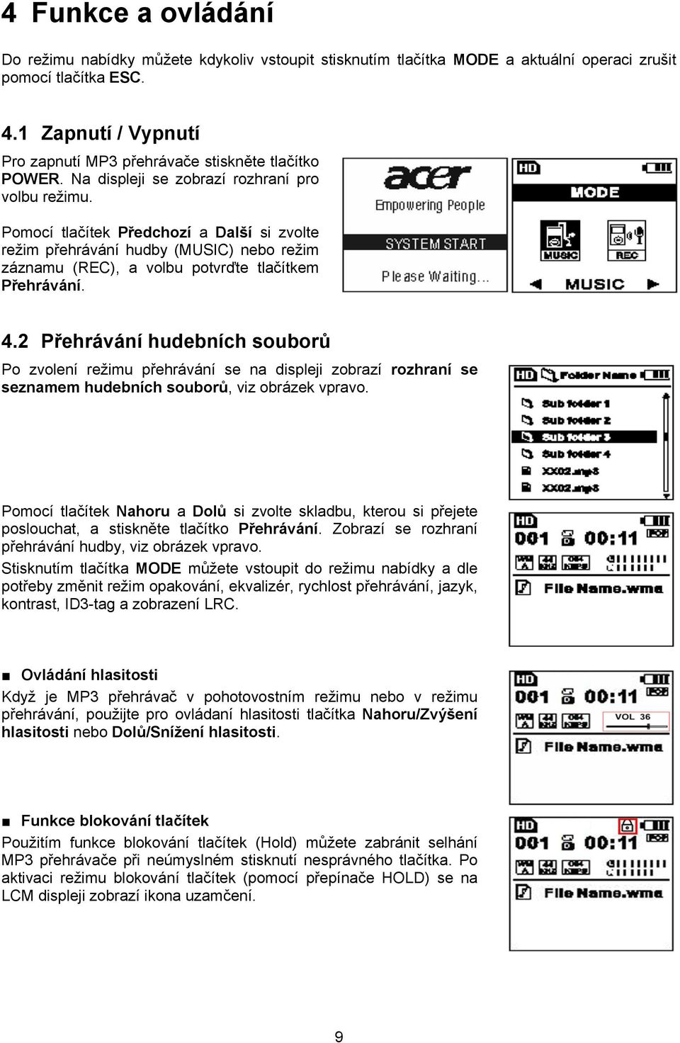 Pomocí tlačítek Předchozí a Další si zvolte režim přehrávání hudby (MUSIC) nebo režim záznamu (REC), a volbu potvrďte tlačítkem Přehrávání. 4.