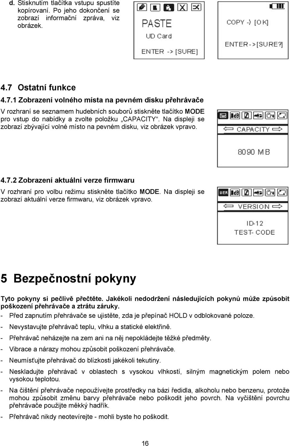 Na displeji se zobrazí zbývající volné místo na pevném disku, viz obrázek vpravo. 4.7.2 Zobrazení aktuální verze firmwaru V rozhraní pro volbu režimu stiskněte tlačítko MODE.