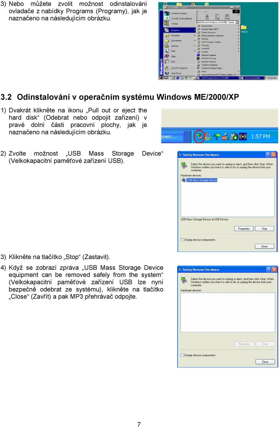 plochy, jak je naznačeno na následujícím obrázku. 2) Zvolte možnost USB Mass Storage Device (Velkokapacitní paměťové zařízení USB). 3) Klikněte na tlačítko Stop (Zastavit).