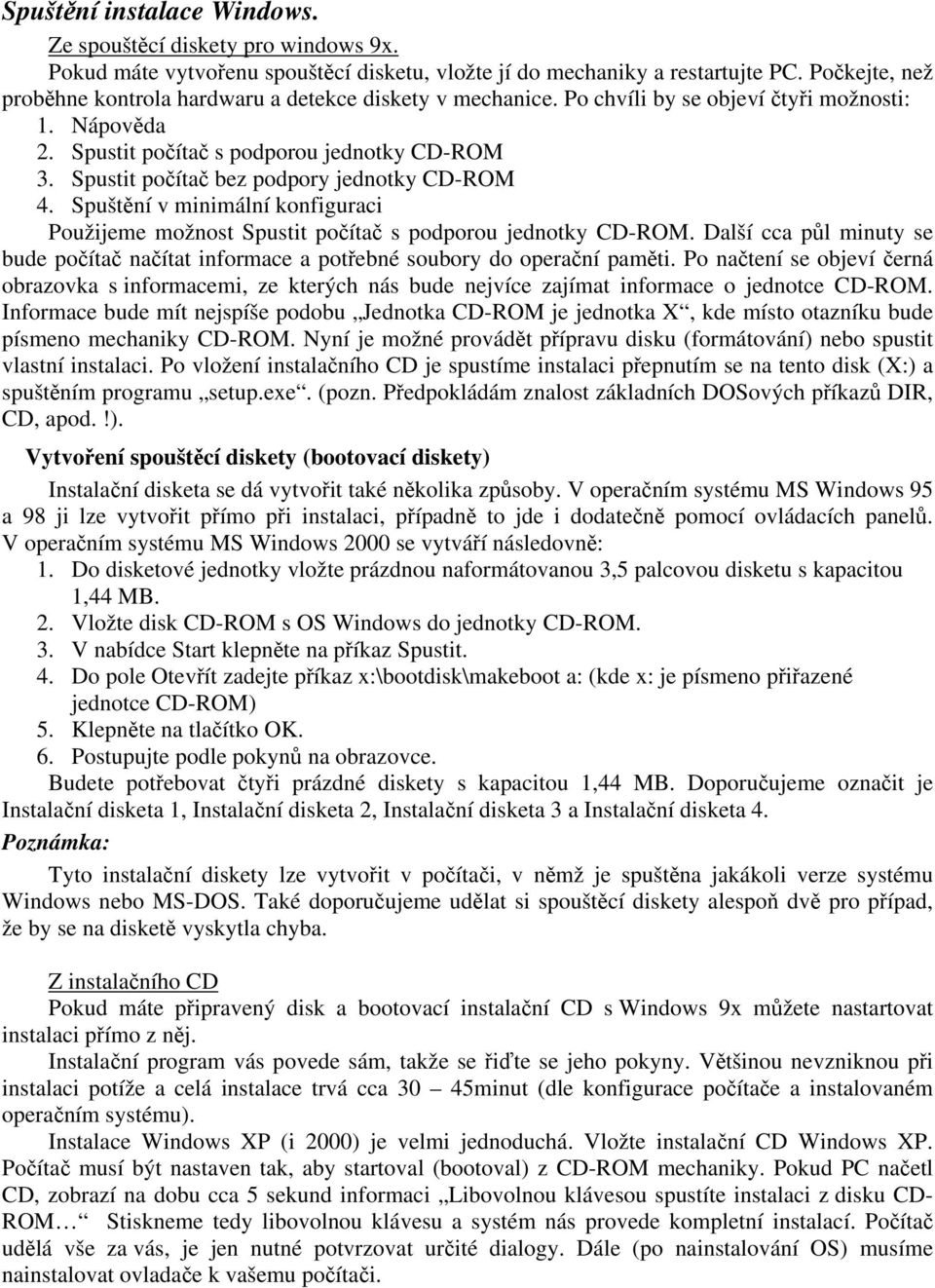 Spustit počítač bez podpory jednotky CD-ROM 4. Spuštění v minimální konfiguraci Použijeme možnost Spustit počítač s podporou jednotky CD-ROM.