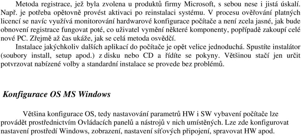 komponenty, popřípadě zakoupí celé nové PC. Zřejmě až čas ukáže, jak se celá metoda osvědčí. Instalace jakýchkoliv dalších aplikací do počítače je opět velice jednoduchá.