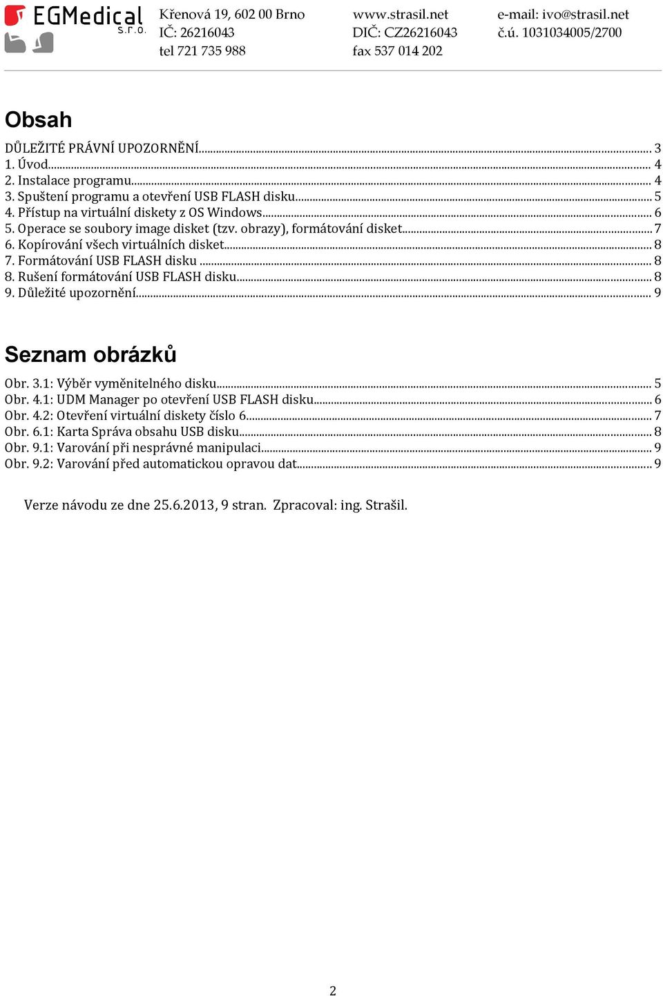 Důležité upozornění... 9 Seznam obrázků Obr. 3.1: Výběr vyměnitelného disku... 5 Obr. 4.1: UDM Manager po otevření USB FLASH disku...6 Obr. 4.2: Otevření virtuální diskety číslo 6.