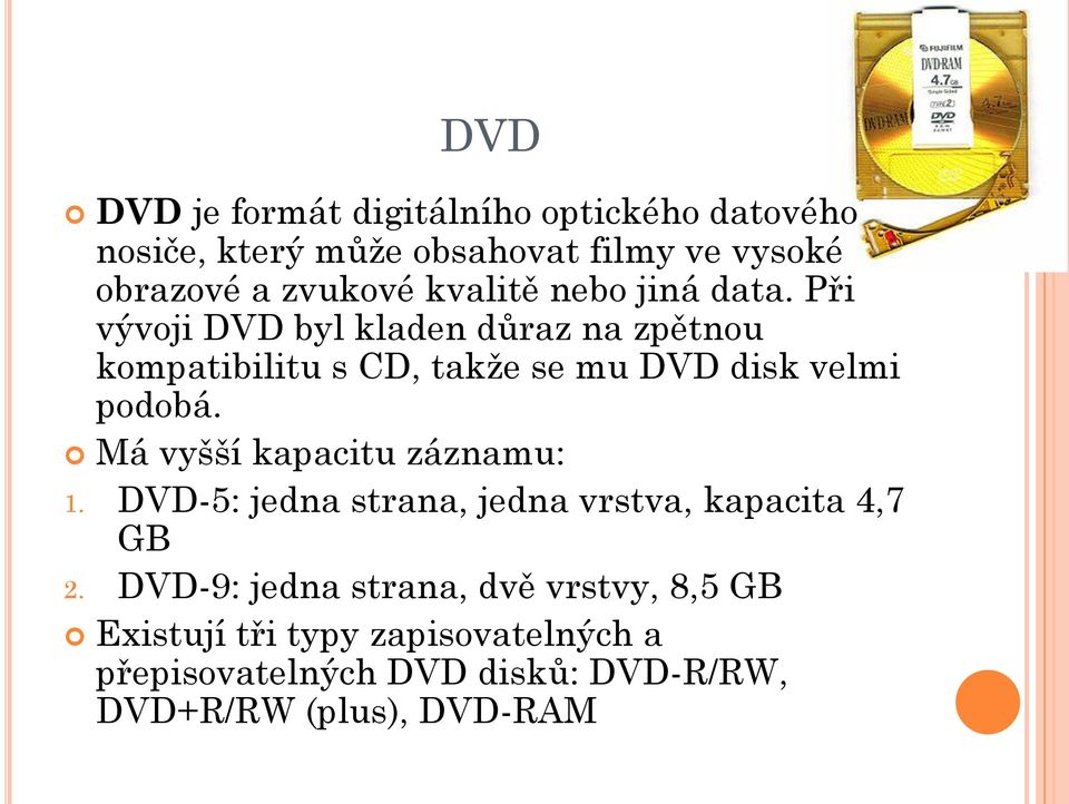 Při vývoji DVD byl kladen důraz na zpětnou kompatibilitu s CD, takže se mu DVD disk velmi podobá.