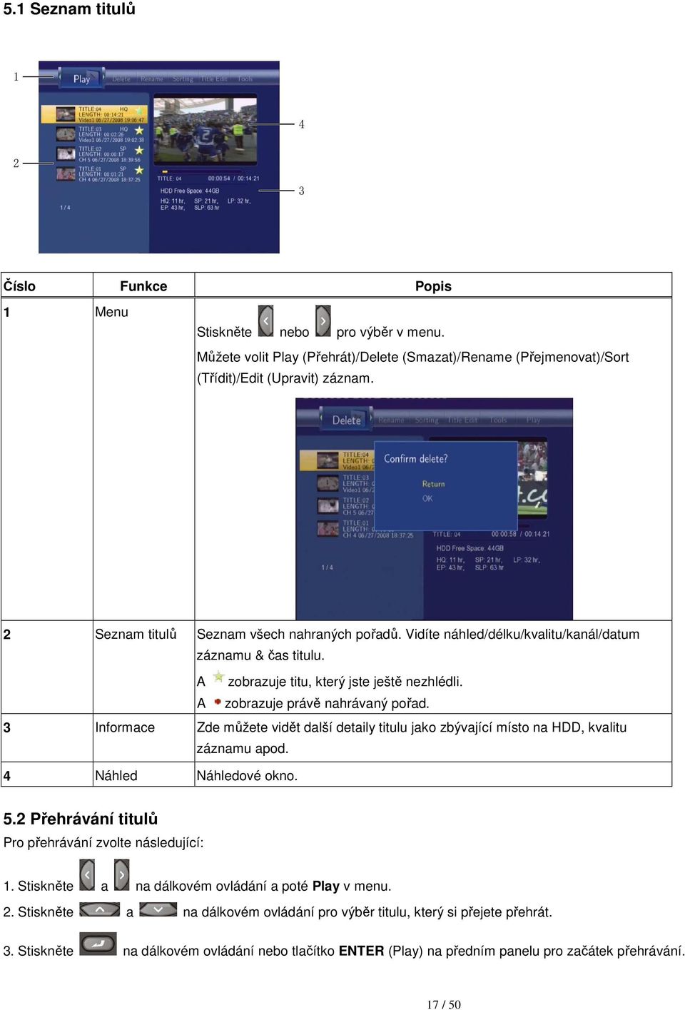 3 Informace Zde můžete vidět další detaily titulu jako zbývající místo na HDD, kvalitu záznamu apod. 4 Náhled Náhledové okno. 5.2 Přehrávání titulů Pro přehrávání zvolte následující: 1.