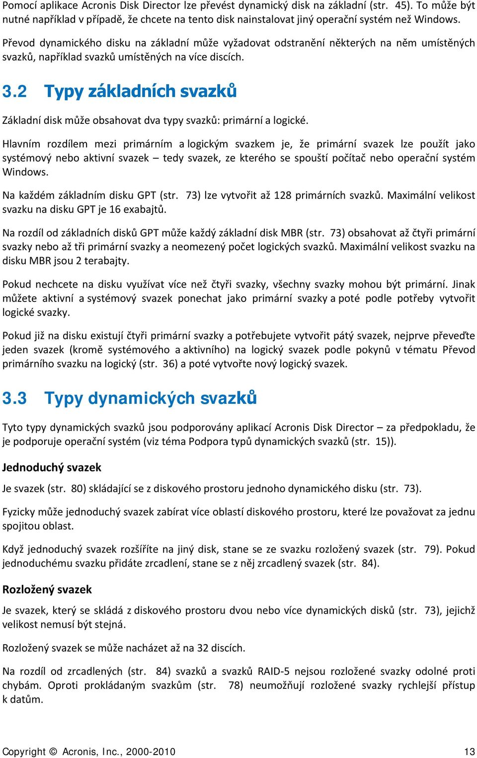 2 Typy základních svazků Základní disk může obsahovat dva typy svazků: primární a logické.