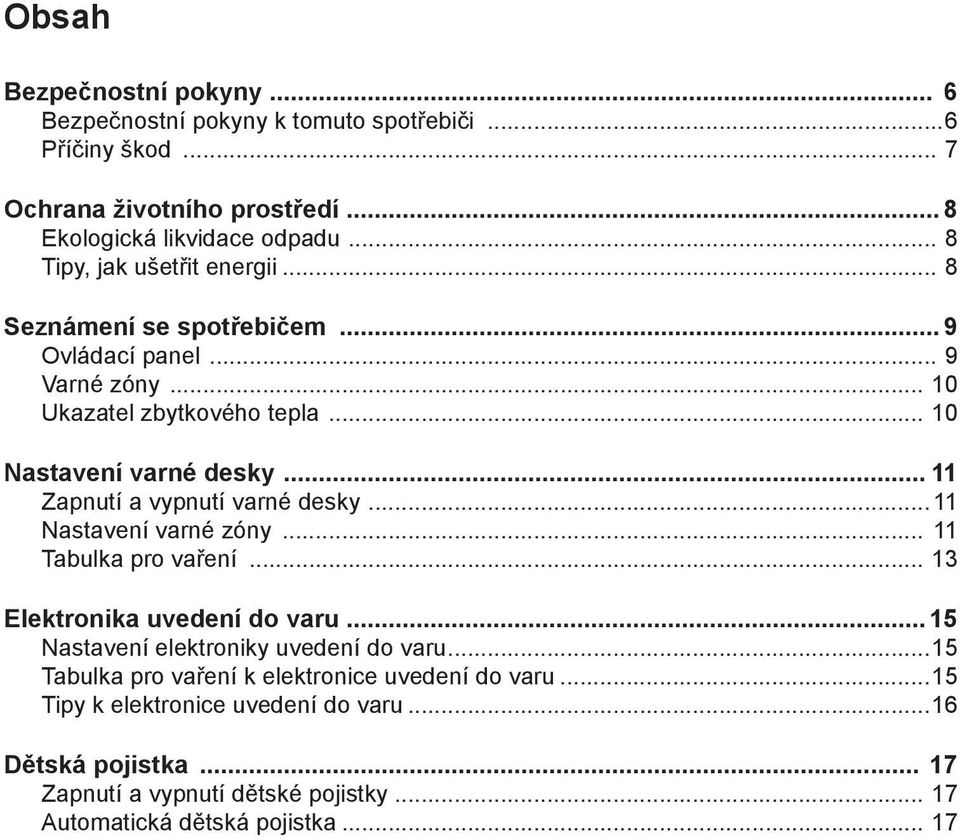 .. 11 Zapnutí a vypnutí varné desky...11 Nastavení varné zóny... 11 Tabulka pro vaření... 13 Elektronika uvedení do varu... 15 Nastavení elektroniky uvedení do varu.