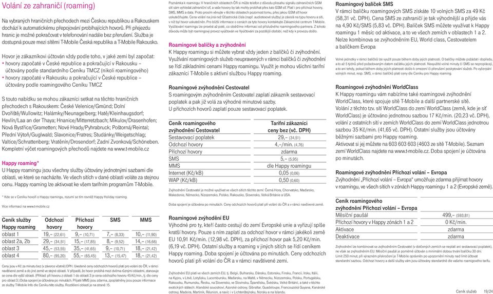Hovor je zákazníkovi účtován vždy podle toho, v jaké zemi byl započat: hovory započaté v České republice a pokračující v Rakousku účtovány podle standardního Ceníku TMCZ (nikoli roamingového) hovory