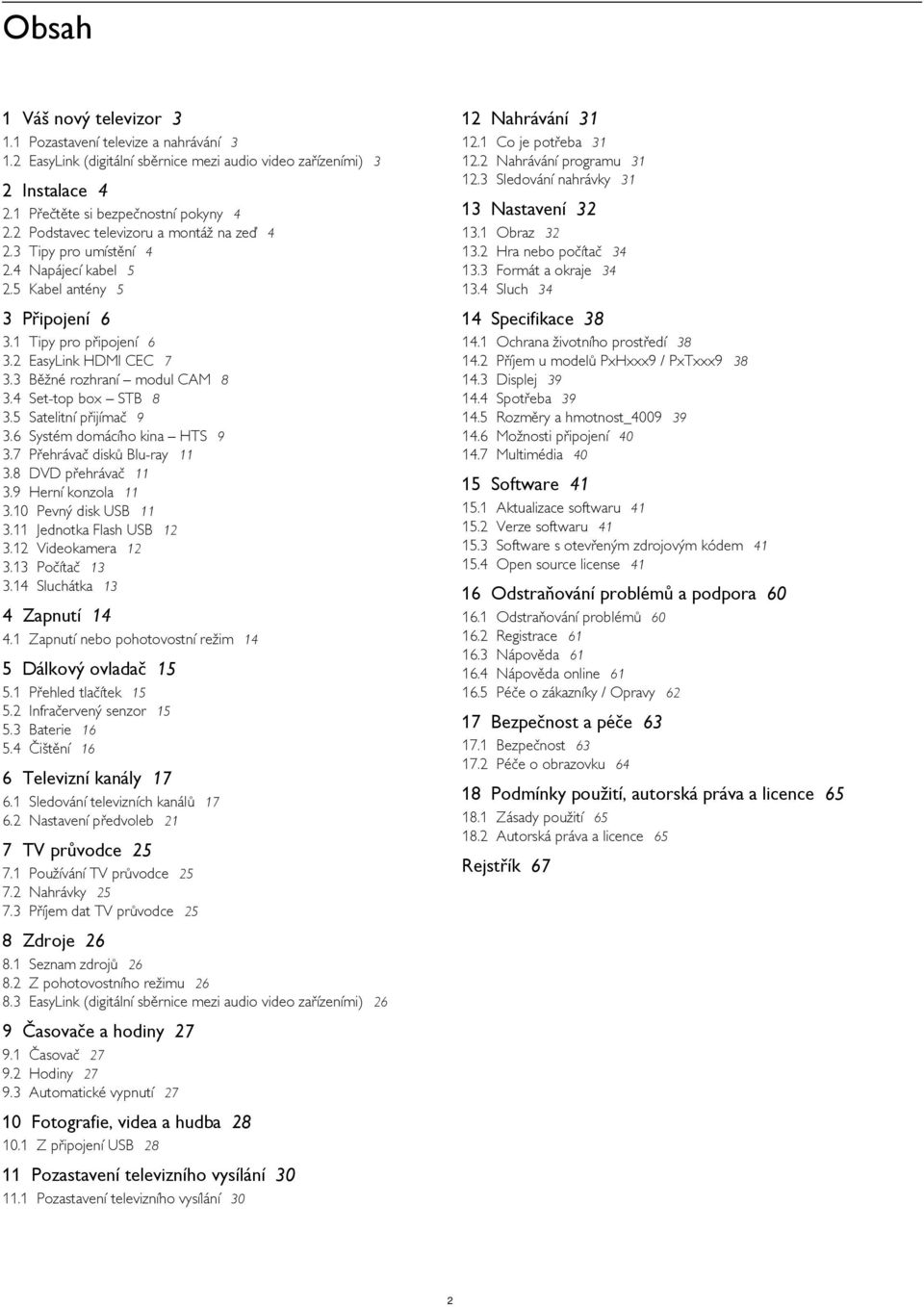 1 13.2 13.3 13.4 Obraz 32 Hra nebo počítač 34 Formát a okraje 34 Sluch 34 3 Připojení 6 14 Specifikace 38 3.1 Tipy pro připojení 6 3.2 EasyLink HDMI CEC 7 3.3 Běžné rozhraní modul CAM 8 3.