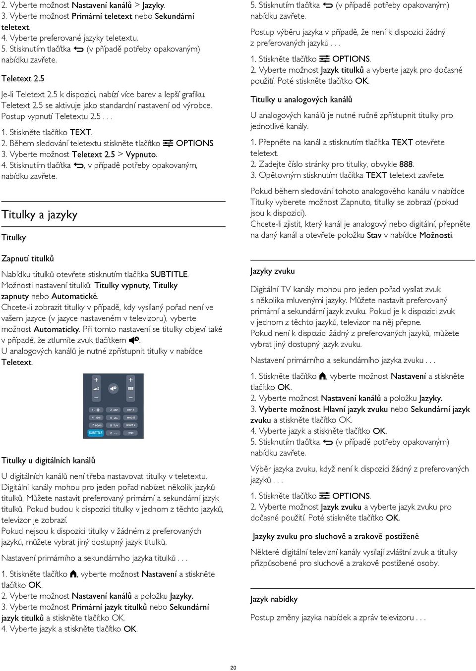 Stiskněte tlačítko OPTIONS. 2. Vyberte možnost Jazyk titulků a vyberte jazyk pro dočasné použití. Poté stiskněte Teletext 2.5 Je-li Teletext 2.5 k dispozici, nabízí více barev a lepší grafiku.