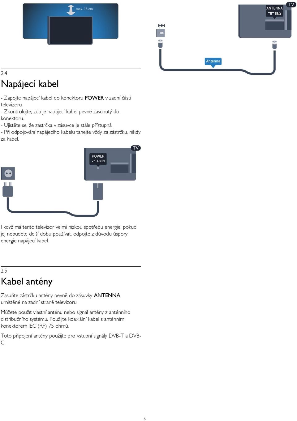 I když má tento televizor velmi nízkou spotřebu energie, pokud jej nebudete delší dobu používat, odpojte z důvodu úspory energie napájecí kabel. 2.