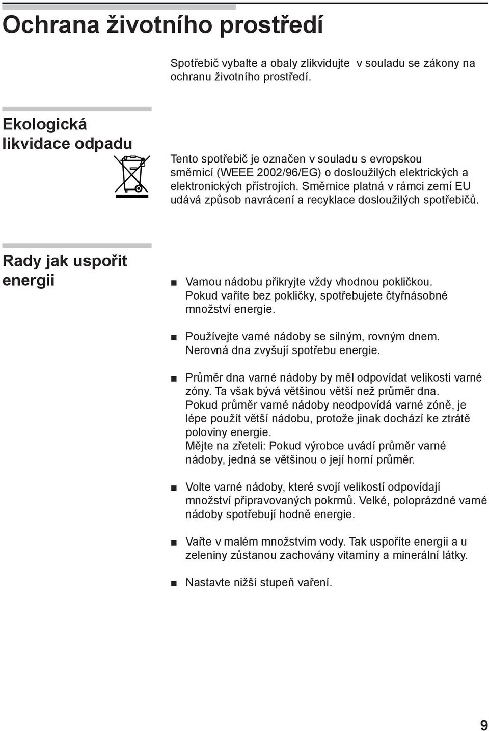 Směrnice platná v rámci zemí EU udává způsob navrácení a recyklace dosloužilých spotřebičů. Rady jak uspořit energii Varnou nádobu přikryjte vždy vhodnou pokličkou.