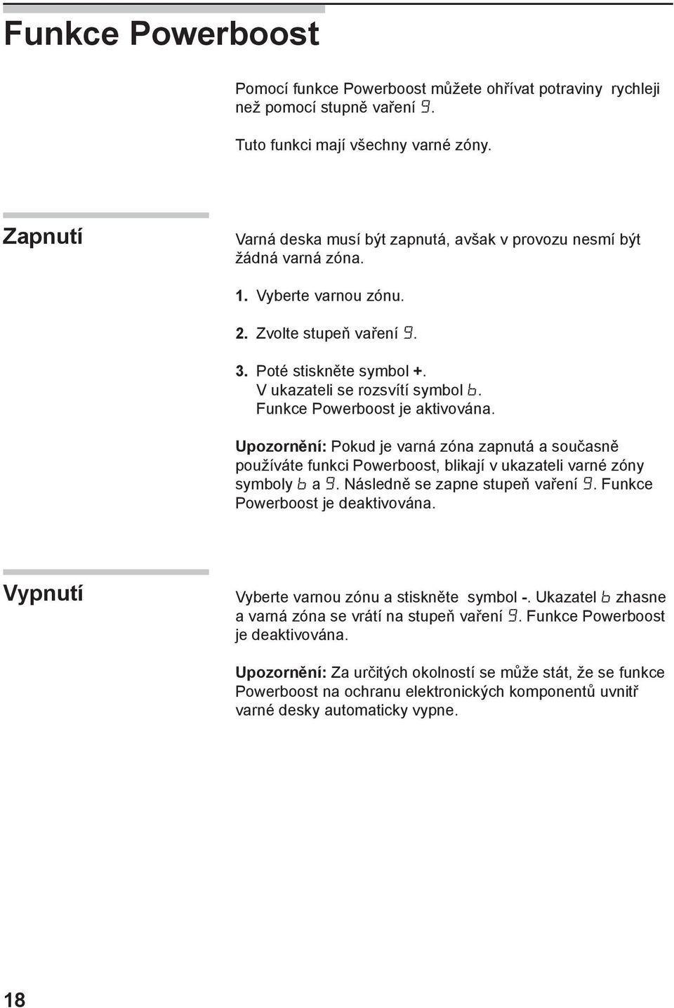 Funkce Powerboost je aktivována. Upozornění: Pokud je varná zóna zapnutá a současně používáte funkci Powerboost, blikají v ukazateli varné zóny symboly b a 9. Následně se zapne stupeň vaření 9.