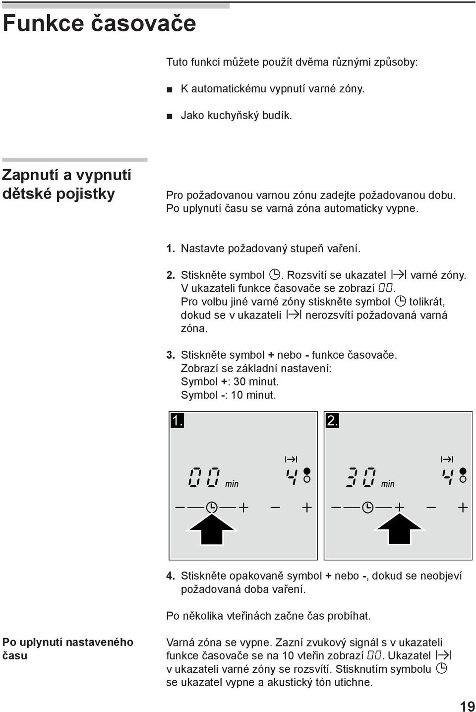 Rozsvítí se ukazatel varné zóny. V ukazateli funkce časovače se zobrazí 00. Pro volbu jiné varné zóny stiskněte symbol tolikrát, dokud se v ukazateli nerozsvítí požadovaná varná zóna. 3.