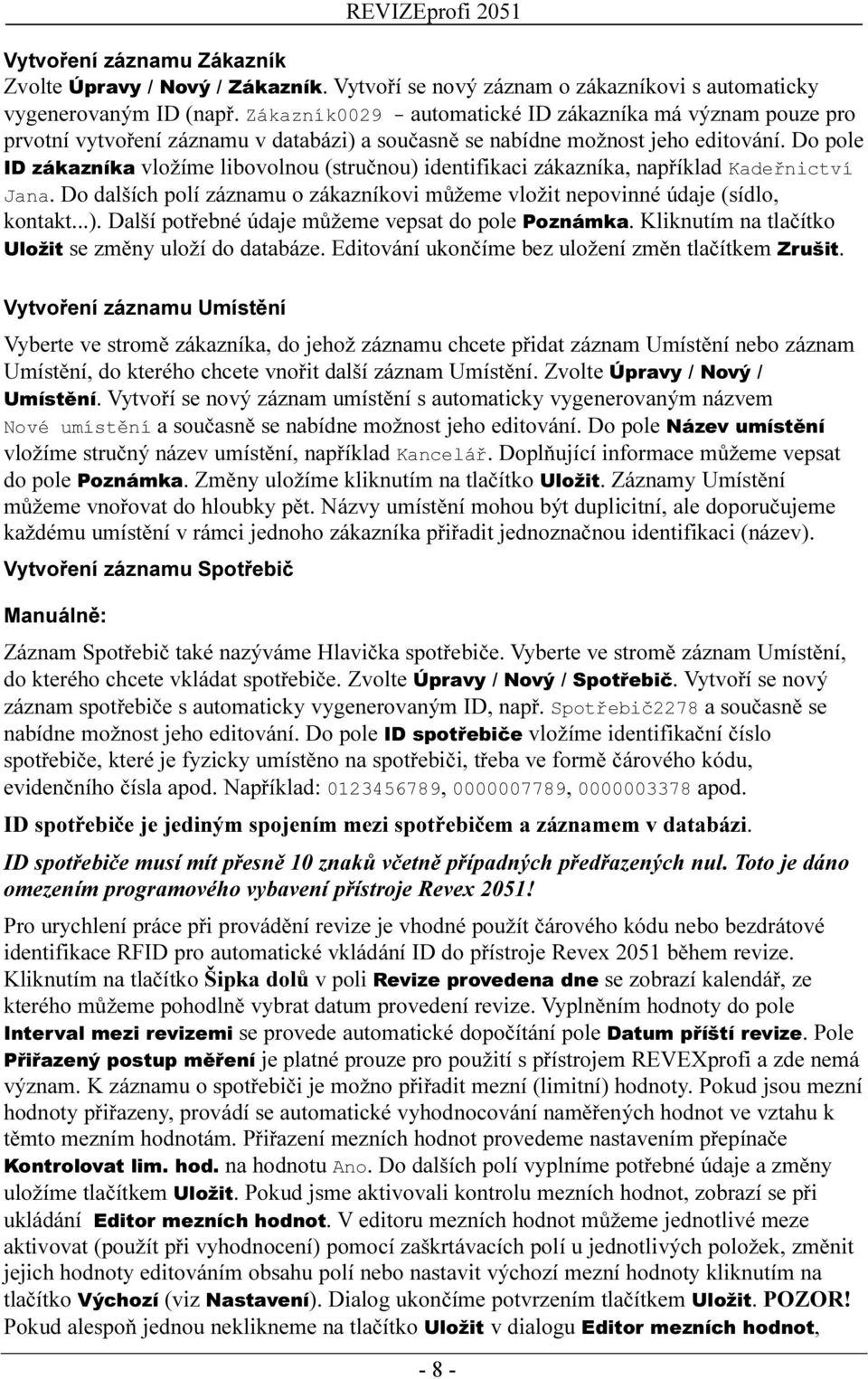 Do pole ID zákazníka vložíme libovolnou (stručnou) identifikaci zákazníka, například Kadeřnictví Jana. Do dalších polí záznamu o zákazníkovi můžeme vložit nepovinné údaje (sídlo, kontakt...). Další potřebné údaje můžeme vepsat do pole Poznámka.