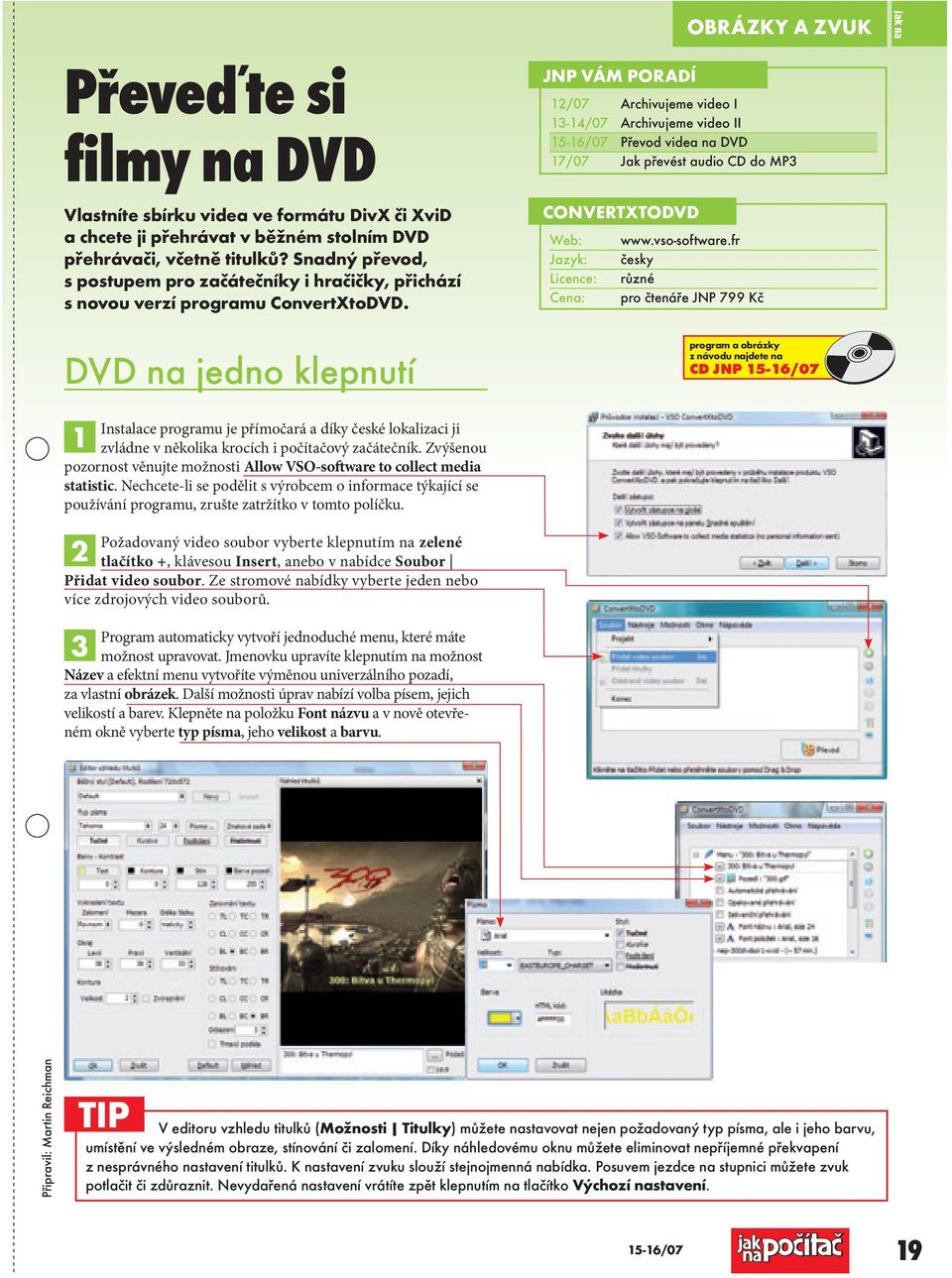 DVD na jedno klepnutí JNP VÁM PORADÍ 12/07 Archivujeme video I 13-14/07 Archivujeme video II Převod videa na DVD 17/07 Jak převést audio CD do MP3 CONVERTXTODVD Web: Jazyk: Licence: Cena: OBRÁZKY A