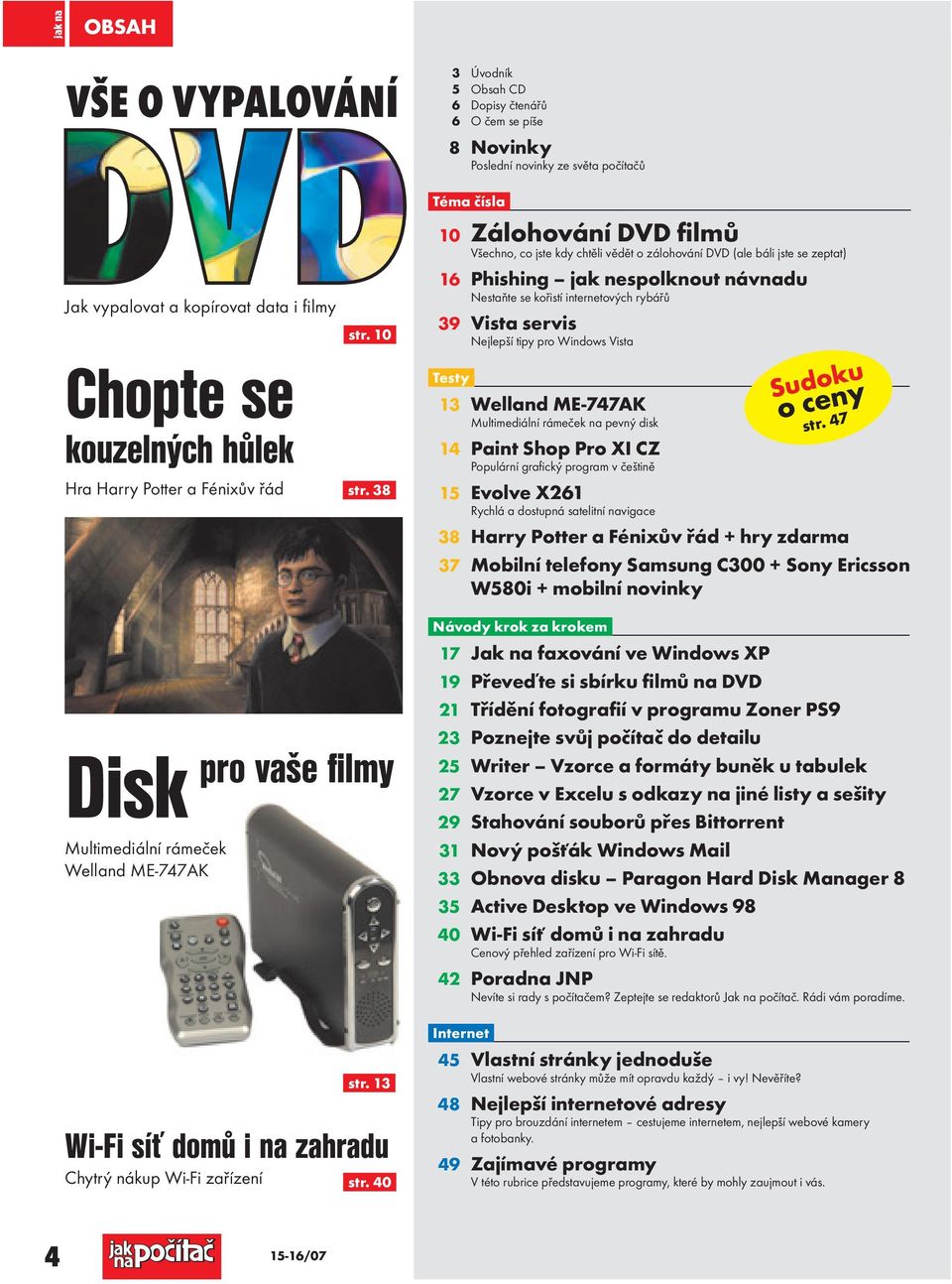 38 Téma čísla 10 Zálohování DVD filmů Všechno, co jste kdy chtěli vědět o zálohování DVD (ale báli jste se zeptat) 16 Phishing jak nespolknout návnadu Nestaňte se kořistí internetových rybářů 39