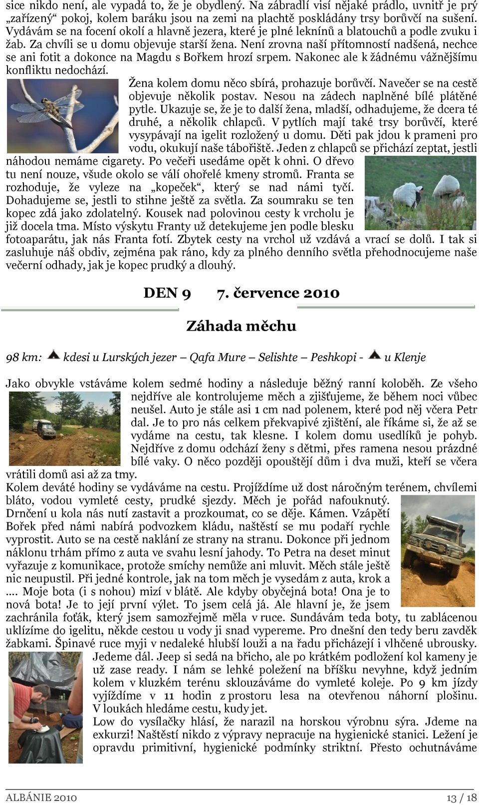 Není zrovna naší přítomností nadšená, nechce se ani fotit a dokonce na Magdu s Bořkem hrozí srpem. Nakonec ale k ţádnému váţnějšímu konfliktu nedochází. Ţena kolem domu něco sbírá, prohazuje borůvčí.