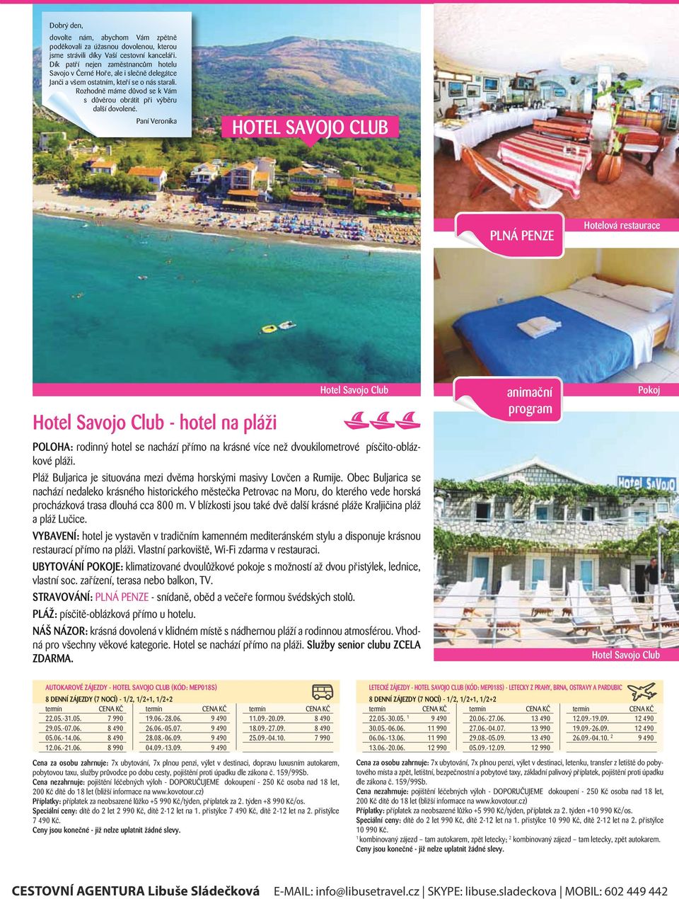 Paní Veronika HOTEL SAVOJO CLUB EXKLUZIVITA KOVOTOUR PLUS PLNÁ PENZE Hotelová restaurace Hotel Savojo Club - hotel na pláži Hotel Savojo Club POLOHA: rodinný hotel se nachází přímo na krásné více než