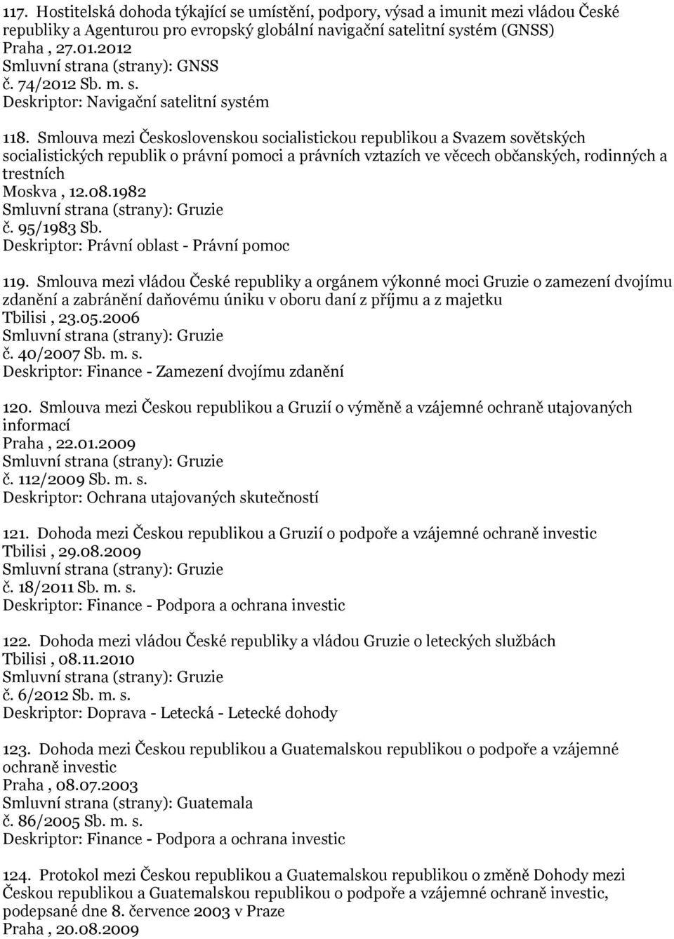 Smlouva mezi Československou socialistickou republikou a Svazem sovětských socialistických republik o právní pomoci a právních vztazích ve věcech občanských, rodinných a trestních Moskva, 12.08.