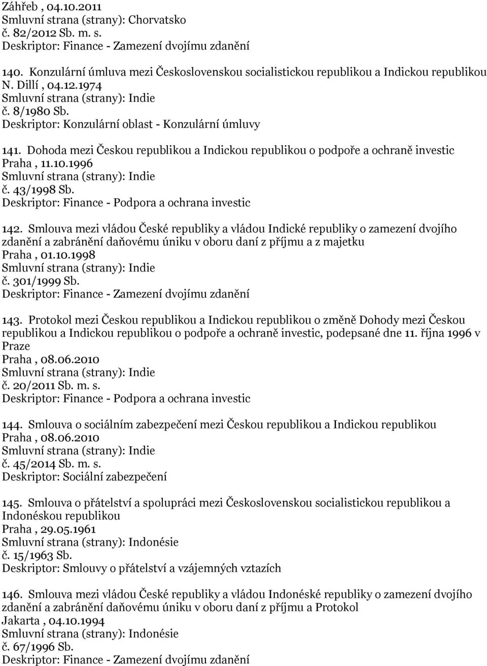 43/1998 Sb. 142. Smlouva mezi vládou České republiky a vládou Indické republiky o zamezení dvojího zdanění a zabránění daňovému úniku v oboru daní z příjmu a z majetku Praha, 01.10.