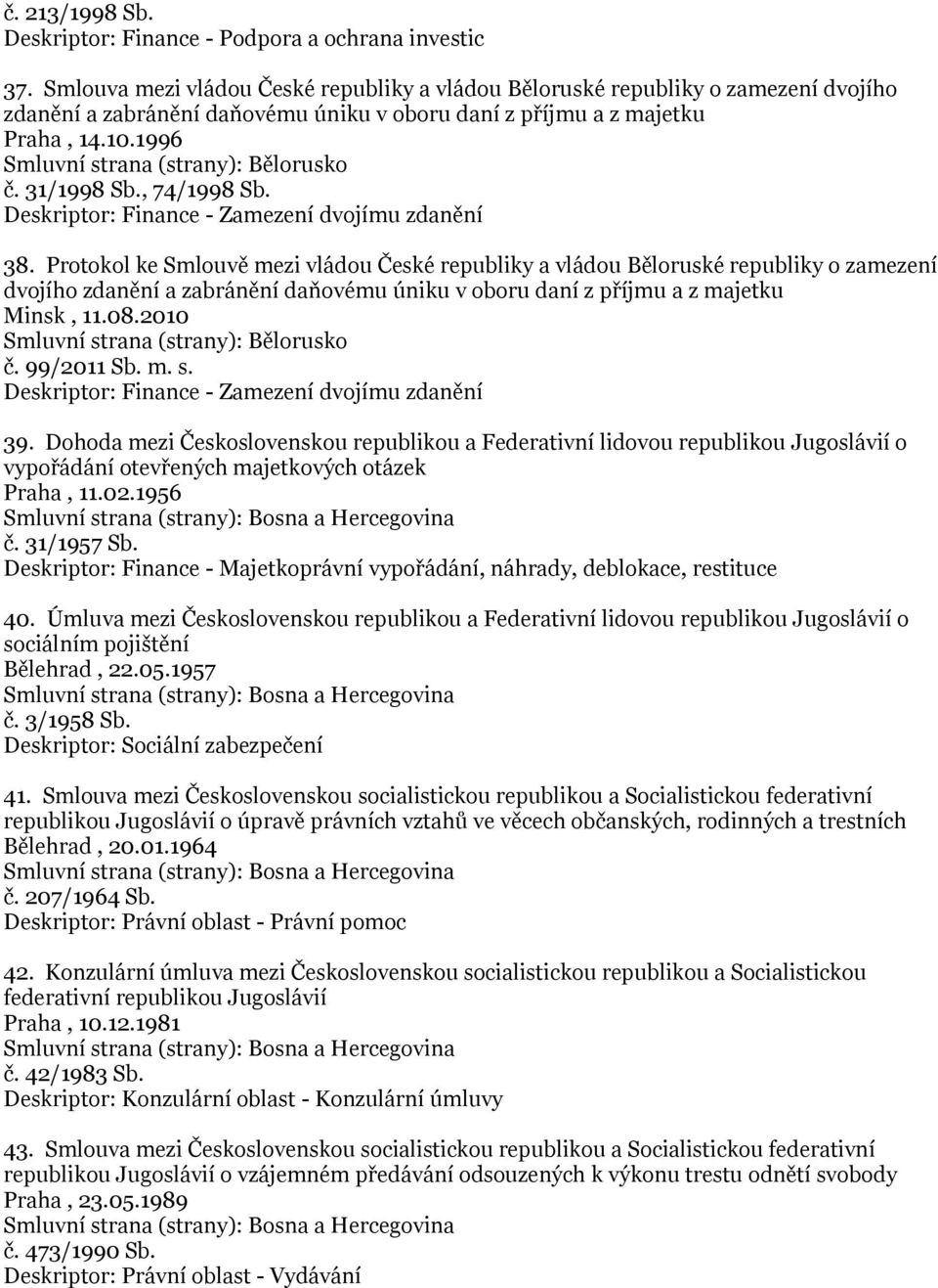 Protokol ke Smlouvě mezi vládou České republiky a vládou Běloruské republiky o zamezení dvojího zdanění a zabránění daňovému úniku v oboru daní z příjmu a z majetku Minsk, 11.08.