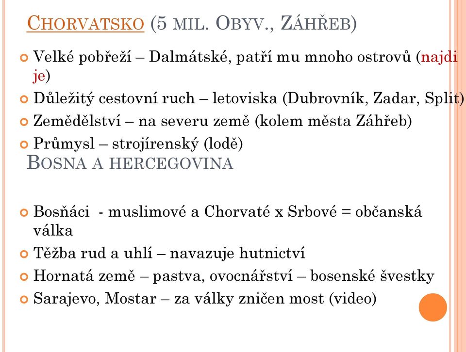 (Dubrovník, Zadar, Split) Zemědělství na severu země (kolem města Záhřeb) Průmysl strojírenský (lodě) BOSNA