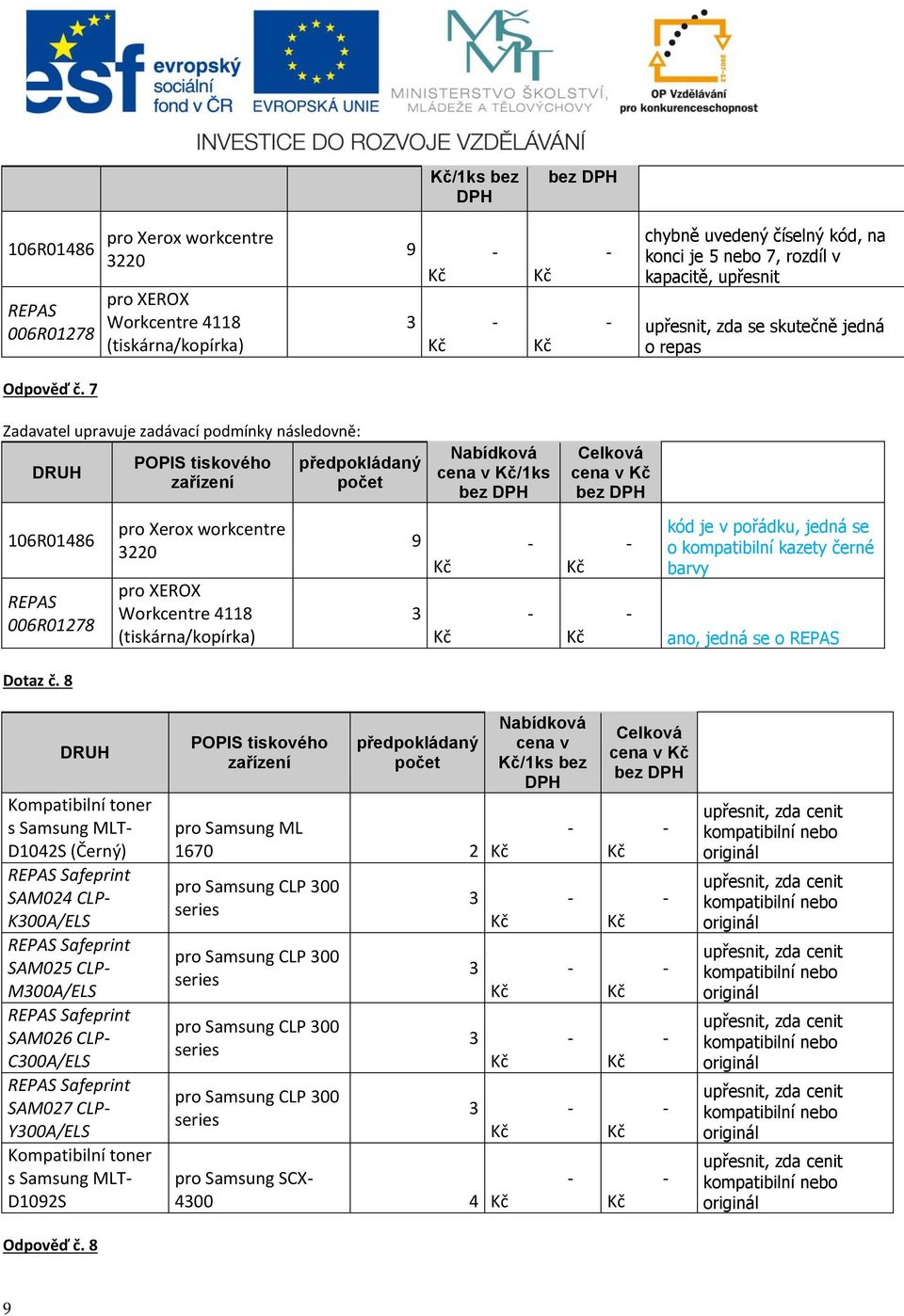 7 Zadavatel upravuje zadávací podmínky následovně: /ks 06R086 REPAS 006R078 pro Xerox workcentre 0 pro XEROX Workcentre 8 (tiskárna/kopírka) 9 kód je v pořádku, jedná se o kazety černé barvy ano,
