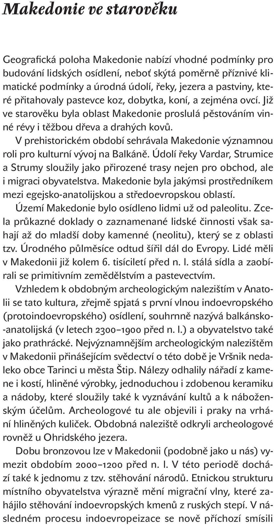 V prehistorickém období sehrávala Makedonie významnou roli pro kulturní vývoj na Balkáně.