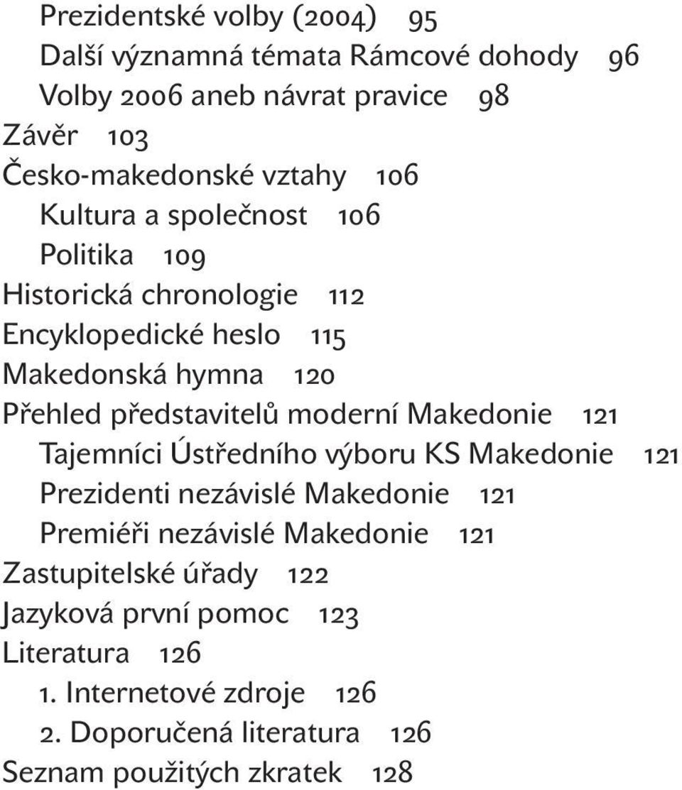 moderní Makedonie 121 Tajemníci Ústředního výboru KS Makedonie 121 Prezidenti nezávislé Makedonie 121 Premiéři nezávislé Makedonie 121