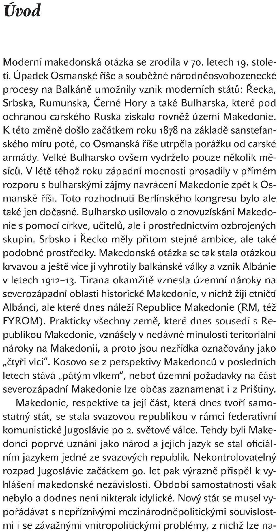 rovněž území Makedonie. K této změně došlo začátkem roku 1878 na základě sanstefanského míru poté, co Osmanská říše utrpěla porážku od carské armády.