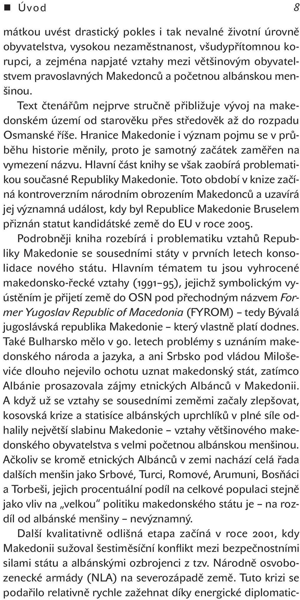 Hranice Makedonie i význam pojmu se v průběhu historie měnily, proto je samotný začátek zaměřen na vymezení názvu. Hlavní část knihy se však zaobírá problematikou současné Republiky Makedonie.