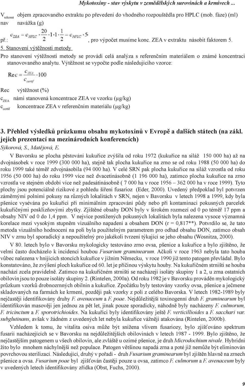 5. Stanovení výtěžnosti metody Pro stanovení výtěžnosti metody se provádí celá analýza s referenčním materiálem o známé koncentraci stanovovaného analytu.