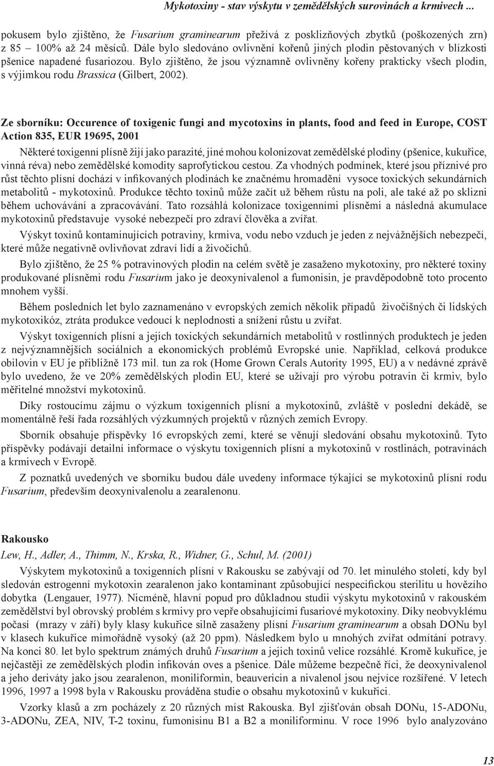 Bylo zjištěno, že jsou významně ovlivněny kořeny prakticky všech plodin, s výjimkou rodu Brassica (Gilbert, 2002).