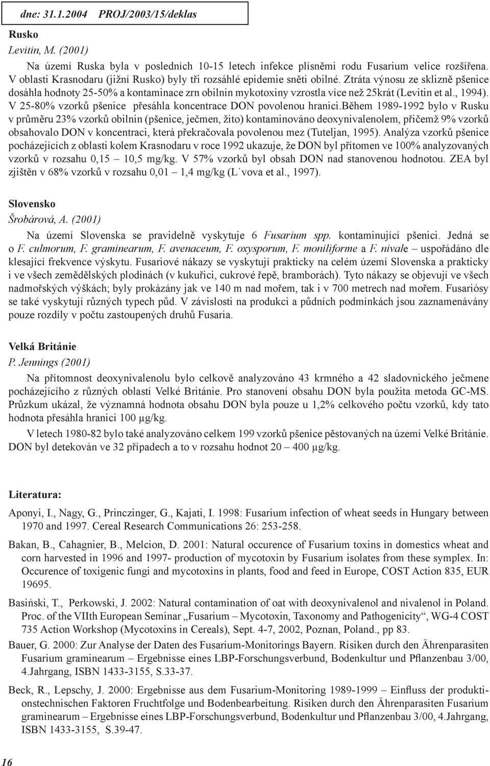 Ztráta výnosu ze sklizně pšenice dosáhla hodnoty 25-50% a kontaminace zrn obilnin mykotoxiny vzrostla více než 25krát (Levitin et al., 1994).