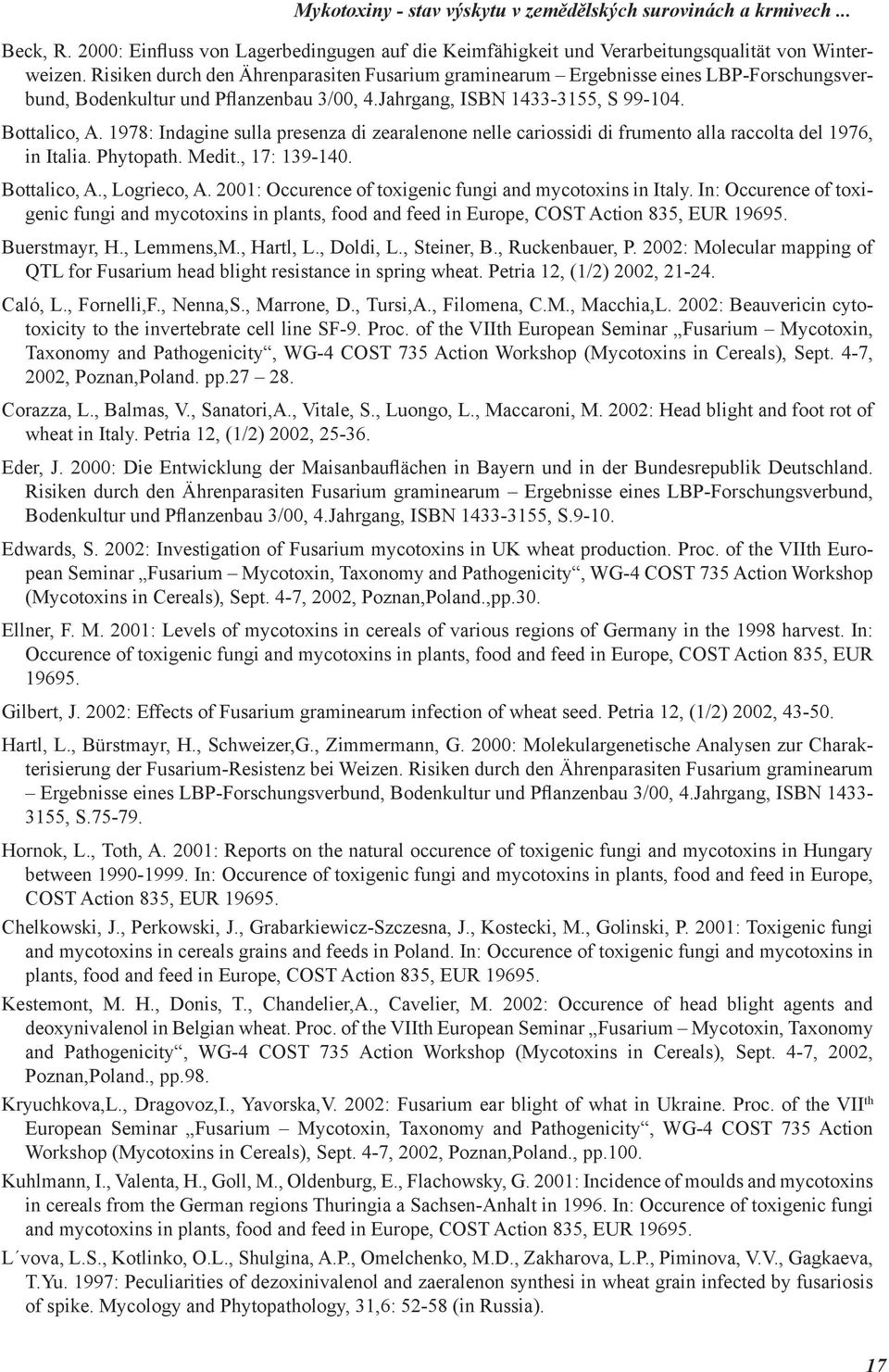 1978: Indagine sulla presenza di zearalenone nelle cariossidi di frumento alla raccolta del 1976, in Italia. Phytopath. Medit., 17: 139-140. Bottalico, A., Logrieco, A.