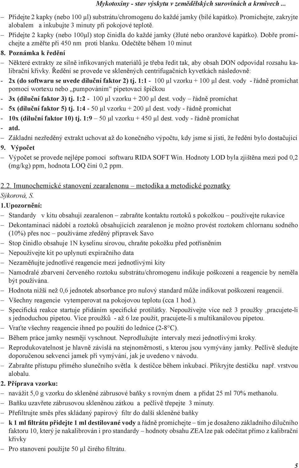 Dobře promíchejte a změřte při 450 nm proti blanku. Odečtěte během 10 minut 8.