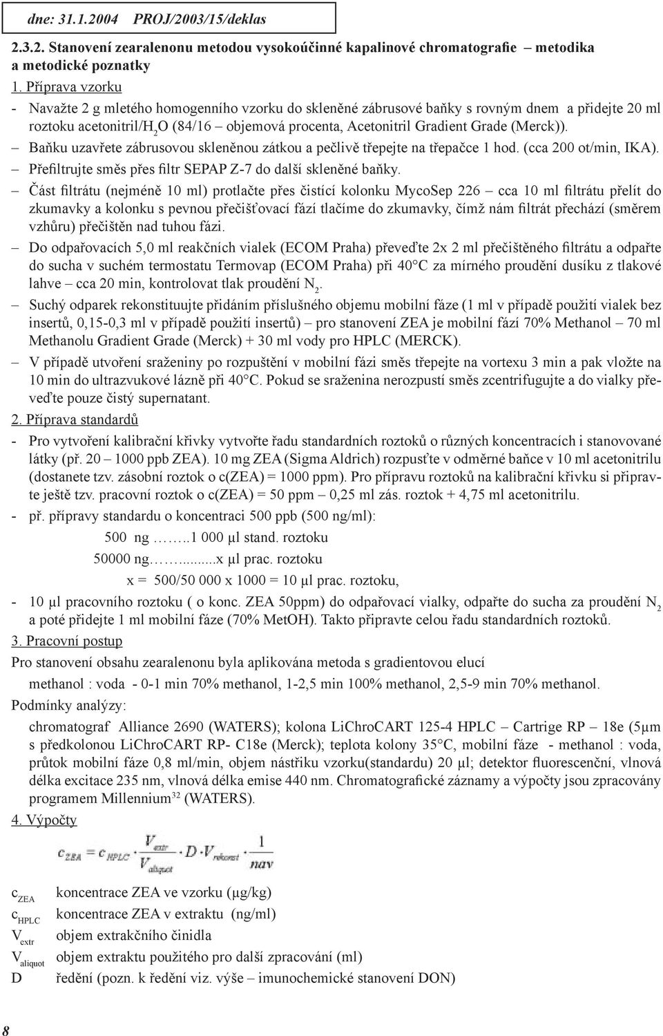 (Merck)). Baňku uzavřete zábrusovou skleněnou zátkou a pečlivě třepejte na třepačce 1 hod. (cca 200 ot/min, IKA). Přefiltrujte směs přes filtr SEPAP Z-7 do další skleněné baňky.